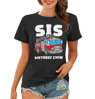 Firefighter Sis Birthday Crew Sister Fire Truck Firefighter Fireman Crew Women T-shirt - Seseable