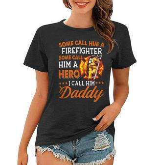 Firefighter Some Call Him A Firefighter Some Call Him A Hero I Call Dad Women T-shirt - Seseable