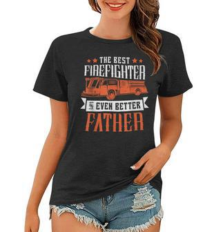 Firefighter The Best Firefighter And Even Better Father Fireman Dad Women T-shirt - Seseable