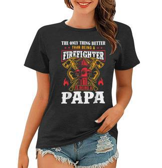 Firefighter The Only Thing Better Than Being A Firefighter Being A Papa Women T-shirt - Seseable