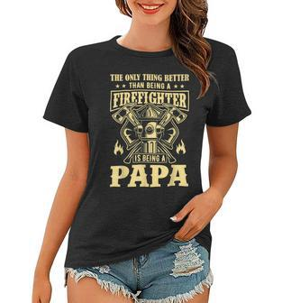 Firefighter The Only Thing Better Than Being A Firefighter Being A Papa_ Women T-shirt - Seseable