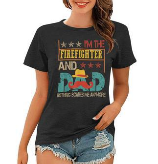 Firefighter Vintage Im The Firefighter And Dad Funny Dad Mustache Lover Women T-shirt - Seseable