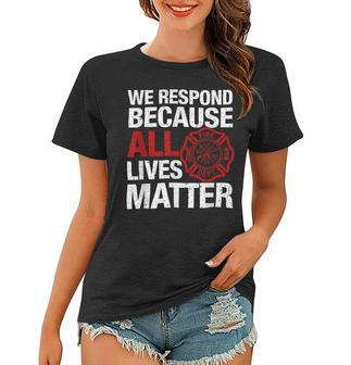 Firefighter We Respond Because All Lives Firefighter Fathers Day Women T-shirt - Seseable