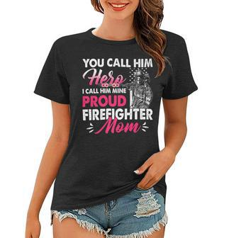 Firefighter You Call Him Hero I Call Him Mine Proud Firefighter Mom Women T-shirt - Seseable