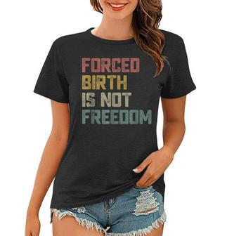 Forced Birth Is Not Freedom Feminist Pro Choice V2 Women T-shirt - Seseable