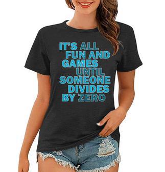 Fun And Games Until Someone Divides By Zero Women T-shirt - Monsterry AU