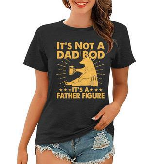 Funny Father Figure Its Not A Dad Bod Bear Tshirt Women T-shirt - Monsterry AU