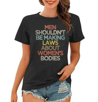 Funny Men Shouldnt Be Making Laws About Womens Bodies Women T-shirt - Seseable