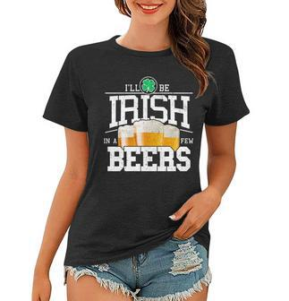 Funny St Patricks Day - Ill Be Irish In A Few Beers Women T-shirt - Monsterry DE