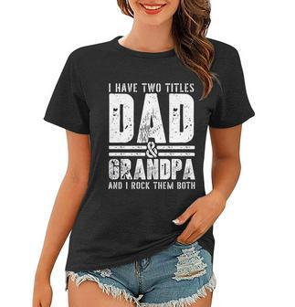 Grandpa Cool Gift Fathers Day I Have Two Titles Dad And Grandpa Gift Women T-shirt - Monsterry UK