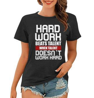 Hard Work Beats Talent When Talent Doesnt Work Hard Women T-shirt - Thegiftio