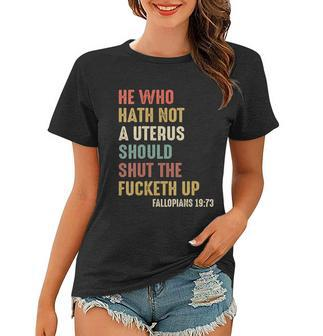 He Who Hath No Uterus Should Shut The Fucketh Up V2 Women T-shirt - Monsterry AU