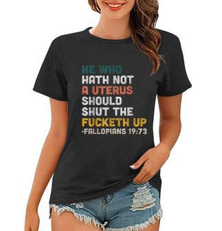 He Who Hath Not A Uterus Should Shut The Fucketh Up Fallopians Women T-shirt - Monsterry UK