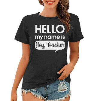 Hello My Name Is Hey Teacher Funny Teaching Women T-shirt - Thegiftio UK