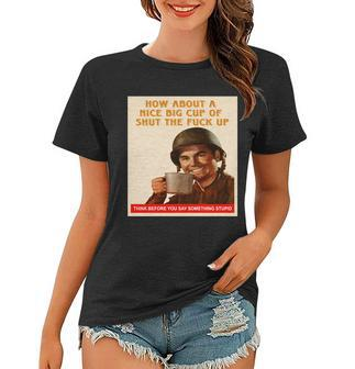 How About A Nice Big Cup Of Shut The Fuck Up Tshirt Women T-shirt - Monsterry
