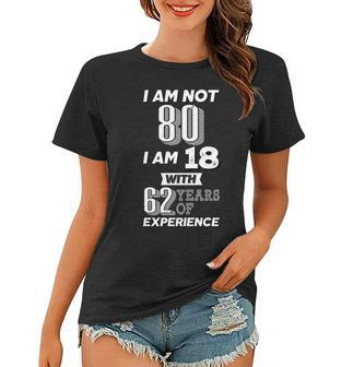 I Am Not 80 I Am 18 With 62 Years Of Experience 80Th Birthday Tshirt Women T-shirt - Monsterry DE