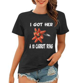 I Got Her A 10 Carrot Ring Women T-shirt - Monsterry UK