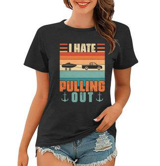 I Hate Pulling Out Boating Funny Retro Boat Captain Funny Gift Graphic Design Printed Casual Daily Basic Women T-shirt - Thegiftio UK
