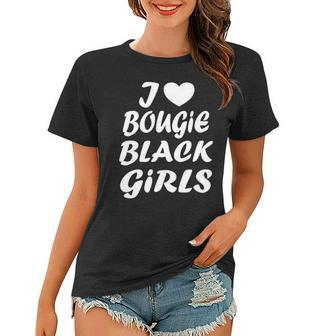 I Love Bougie Black Girls White Text Women T-shirt - Thegiftio UK