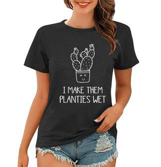 I Make Them Planties Wet Gift V6 Women T-shirt