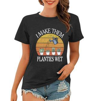 I Make Them Planties Wet Meaningful Gift Women T-shirt