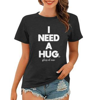 I Need A Hug I Need A Huge Glass Of Wine Gift Women T-shirt - Thegiftio UK