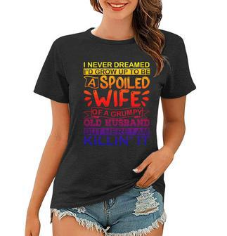 I Never Dreamed Id Grow Up To Be A Spoiled Wife Of A Grumpy Gift Women T-shirt - Thegiftio UK