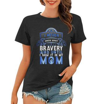 I Never Knew What Bravery Was Until I Saw It In My Mom Colon Cancer Awareness Women T-shirt - Monsterry