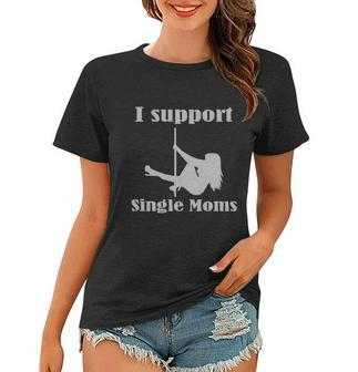I Support Single Moms Stripper Pole Dancer Women T-shirt - Monsterry