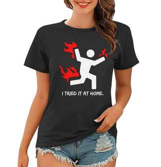 I Tried It At Home Funny Humor Tshirt Women T-shirt - Monsterry AU