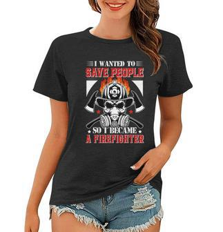 I Wanted To Save People So I Becgame A Firefighter Women T-shirt - Monsterry UK