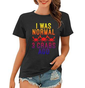 I Was Normal 3 Crabs Ago Funny Crab Owner Great Gift Graphic Design Printed Casual Daily Basic Women T-shirt - Thegiftio UK