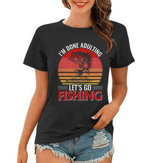 Im Done Adulting Lets Go Fishing Women T-shirt - Monsterry UK