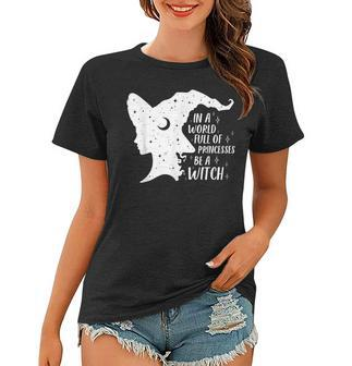 In A World Full Of Princesses Be A Witch Girls Halloween Women T-shirt - Seseable