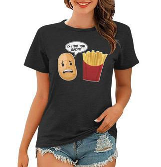Is That You Bro Funny French Fries Women T-shirt - Monsterry AU