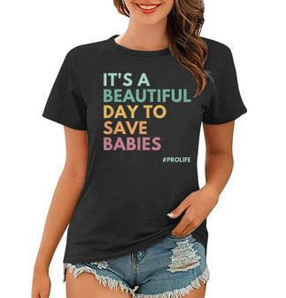 Its A Beautiful Day To Save Babies Pro Life Women T-shirt - Seseable
