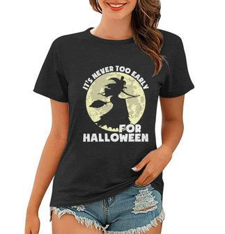 Its Never Too Early For Halloween Witch Halloween Quote V2 Women T-shirt - Thegiftio