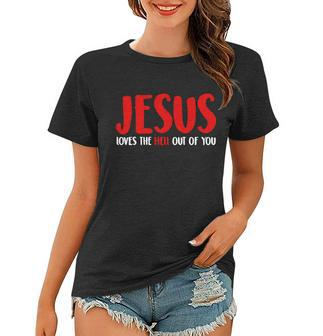 Jesus Loves The Hell Out Of You Women T-shirt - Monsterry AU