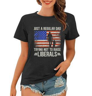 Just A Regular Dad Trying Not To Raise Liberals Fathers Day Tshirt Women T-shirt - Monsterry CA