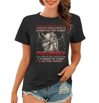 Knight Templar T Shirt - I Whispered In The Devil Ear I Am A Child Of God A Man Of Faith A Warrior Of Christ I Am The Storm - Knight Templar Store Women T-shirt - Seseable