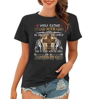 Knight Templar T Shirt - I Would Rather Stand With God And Be Judged By The World Than To Stand With The World And Be Judged By God - Knight Templar Store Women T-shirt - Seseable