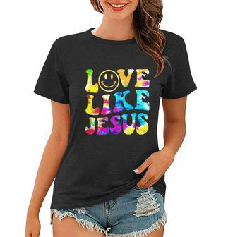 Love Like Jesus Tie Dye Faith Funny Christian Jesus Women T-shirt - Monsterry AU