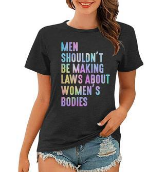 Men Shouldnt Be Making Laws About Womens Bodies Feminist Women T-shirt - Seseable