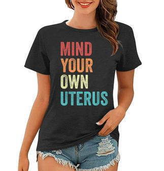 Mind Your Own Uterus Pro Choice Reproductive Rights My Body Women T-shirt - Seseable