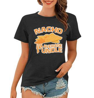 Nacho Average Uncle Funny Tshirt Women T-shirt - Monsterry AU