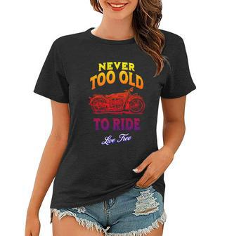 Never Too Old To Ride Live Free Gift V2 Women T-shirt - Monsterry AU