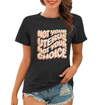 Not Your Uterus Not Your Choice Great Gift Feminist Hippie Progreat Giftchoice C Women T-shirt - Monsterry CA