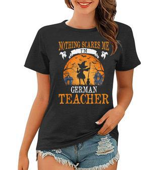 Nothing Scares Me Im German Teacher Halloween Party Gift Women T-shirt - Thegiftio UK