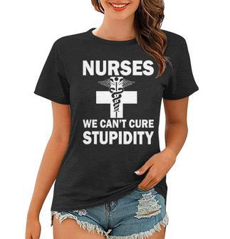 Nurses We Cant Cure Stupidity Tshirt Women T-shirt - Monsterry CA