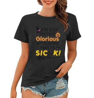 Oh Look Another Glorious Morning Make Me Sick Halloween Quote Women T-shirt - Monsterry